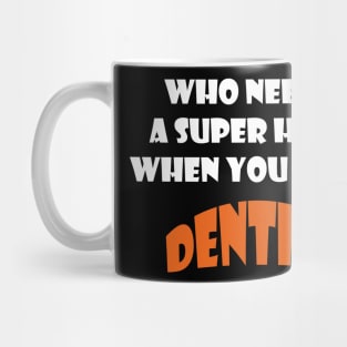 Who needs a super hero when you are a Dentist T-shirts 2022 Mug